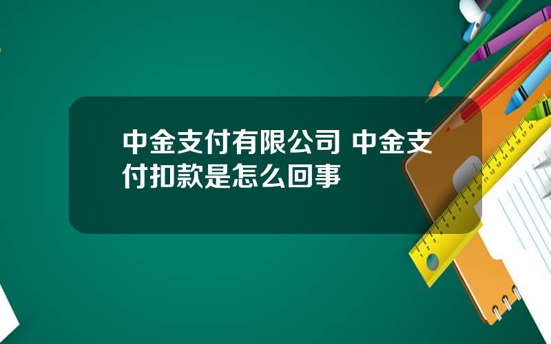 中金支付有限公司 中金支付扣款是怎么回事